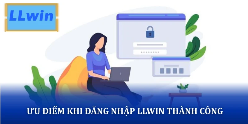 Ưu điểm khi đăng nhập LLWIN thành công