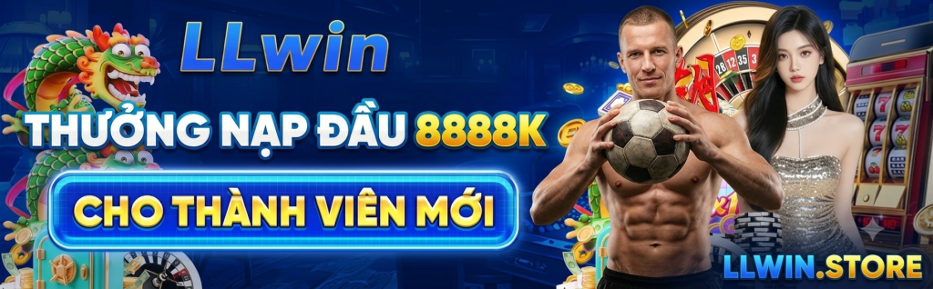 LLWIN thưởng nạp đầu tới 8888K cho tân thủ